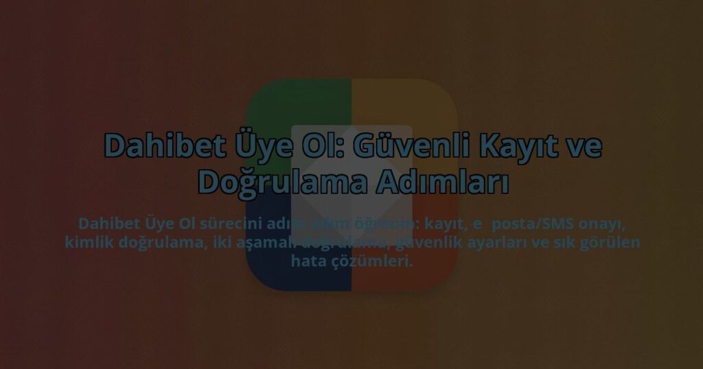 Dahibet-Uye-Ol-Guvenli-Kayit-ve-Dogrulama-Adimlari-overlay-1784394725.jpg