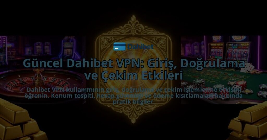 Guncel-Dahibet-VPN-Giris-Dogrulama-ve-Cekim-Etkileri-overlay-1786631806.jpg